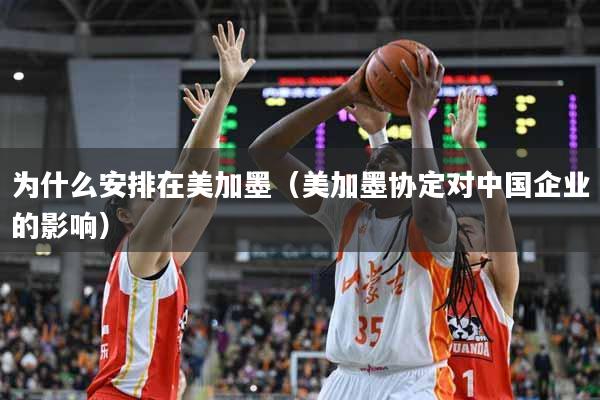为什么安排在美加墨（美加墨协定对中国企业的影响）