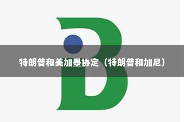 特朗普和美加墨协定（特朗普和加尼）